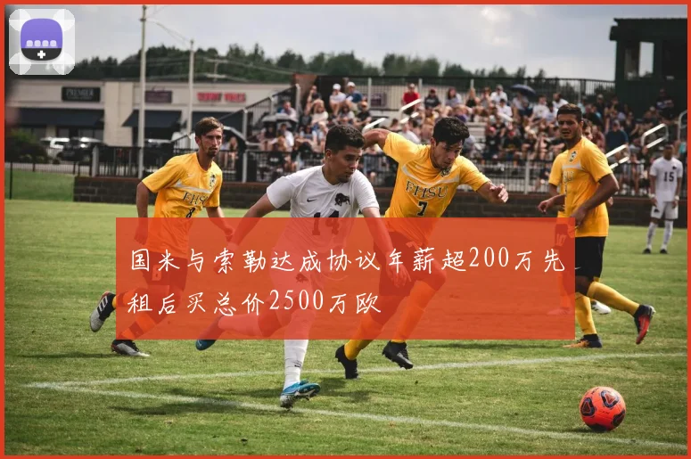 国米与索勒达成协议年薪超200万先租后买总价2500万欧