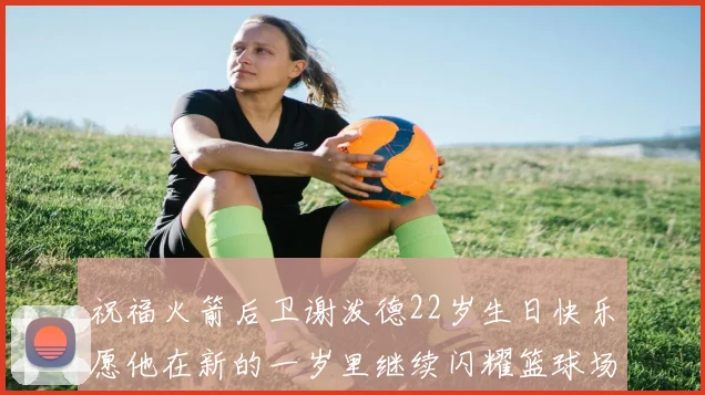 祝福火箭后卫谢泼德22岁生日快乐愿他在新的一岁里继续闪耀篮球场
